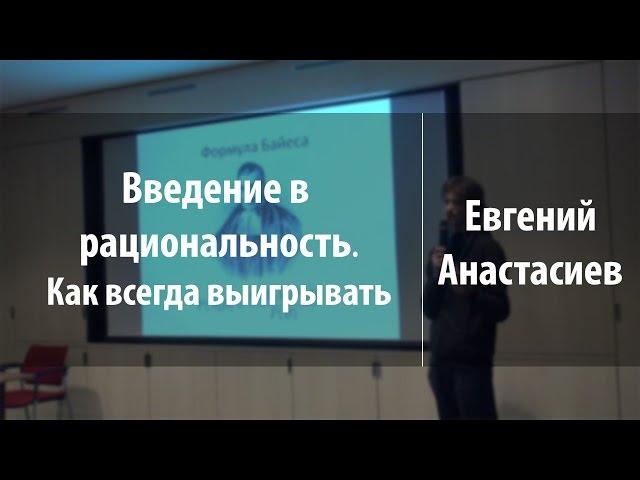 Введение в рациональность. Как всегда выигрывать | Евгений Анастасиев | Лекториум