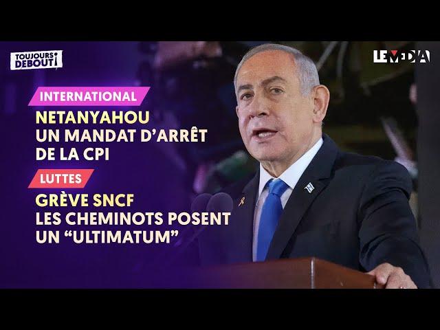 NETANYAHOU : UN MANDAT D'ARRÊT DE LA CPI / GRÈVE SNCF : LES CHEMINOTS POSENT UN "ULTIMATUM"