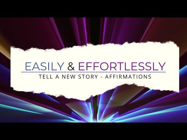 Everything I want comes to me easily & effortlessly - Tell a new story - Self Talk Affirmations