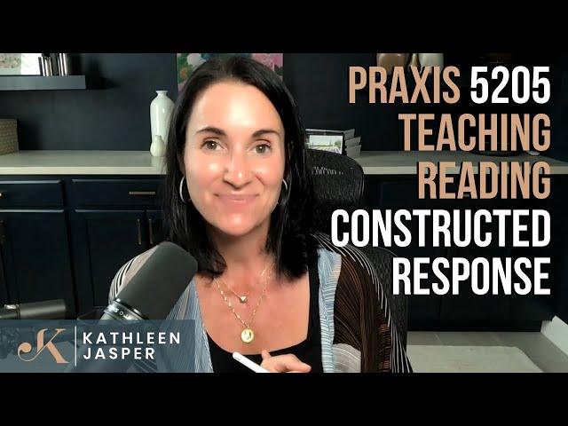 Pass the Praxis Teaching Reading | 5205 | Constructed Response Practice | Kathleen Jasper