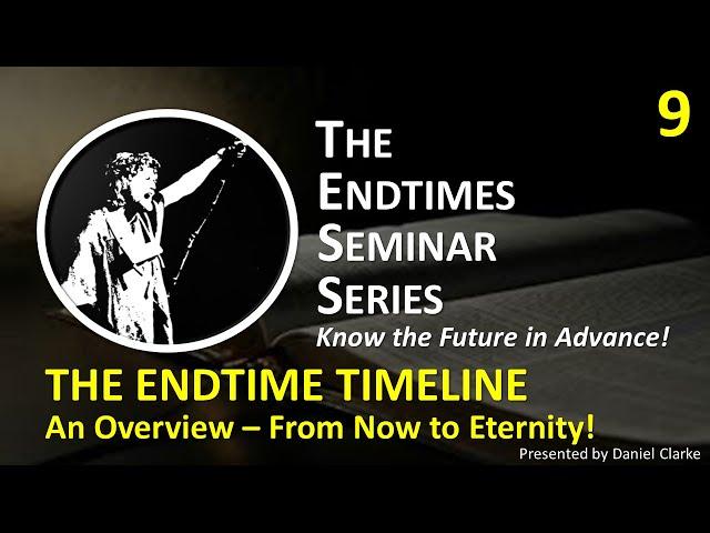 THE ENDTIME SEMINAR SERIES Video 09 THE ENDTIME TIMELINE From Now to Eternity!