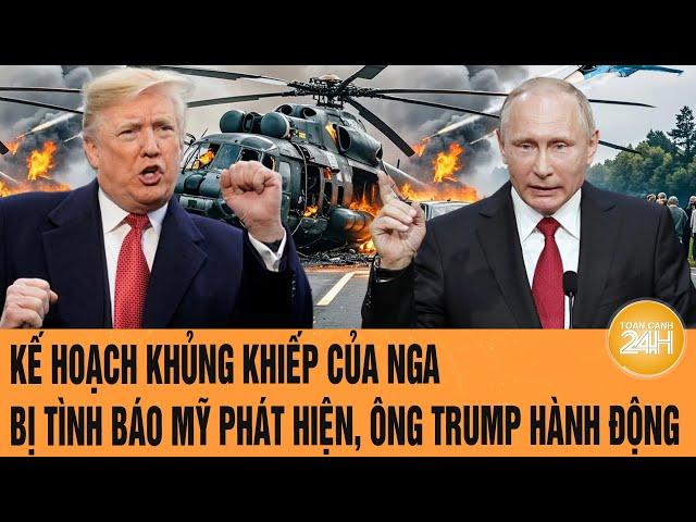 Thời sự quốc tế: Kế hoạch khủng khiếp của Nga bị tình báo Mỹ phát hiện, ông Trump trừng phạt