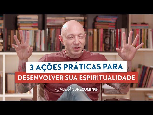 3 Ações Práticas para Desenvolver a Sua Espiritualidade!