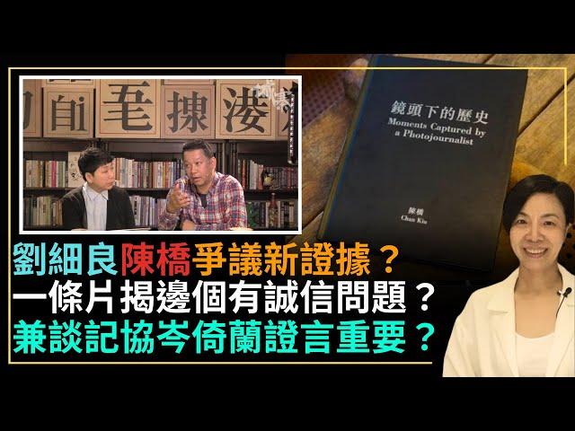 劉細良陳橋爭議新證據？一條片揭邊個有誠信問題？兼談記協岑倚蘭證言重要？李慧玲Live