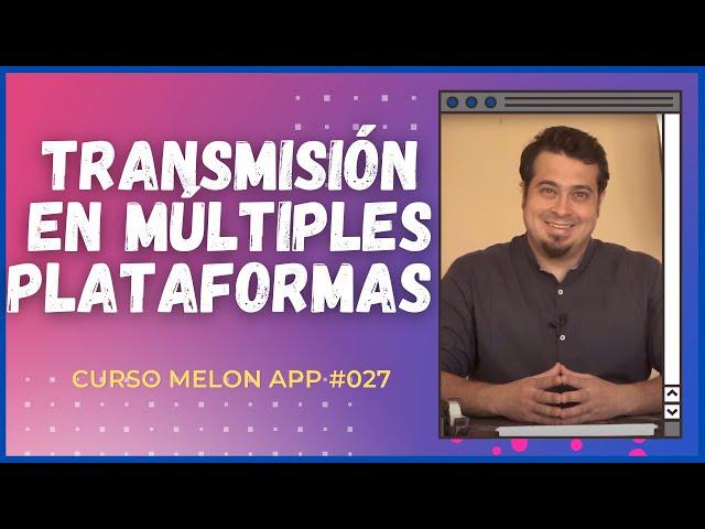 Aprende a hacer Transmisión en directo en Múltiples Plataformas | Curso Melon App 027