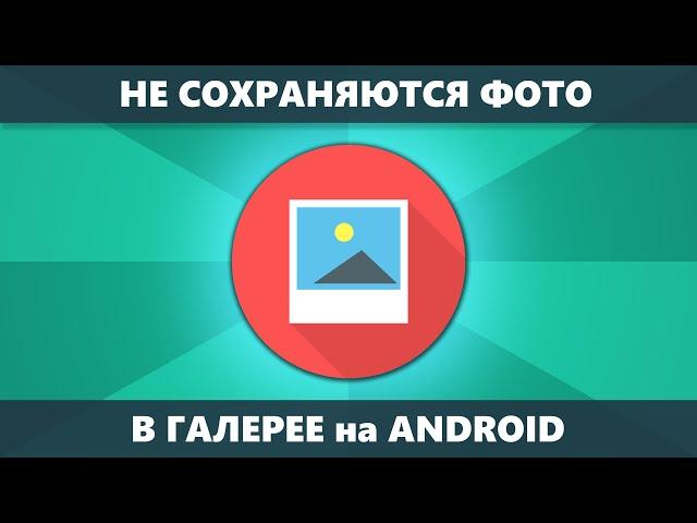 Не сохраняются фото в Галерее на Android — как исправить?