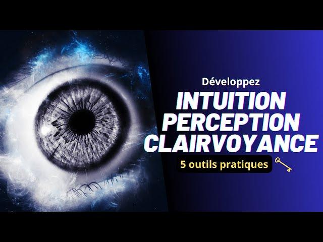 Comment développer son INTUITION et sa CLAIRVOYANCE (5 outils pratiques)