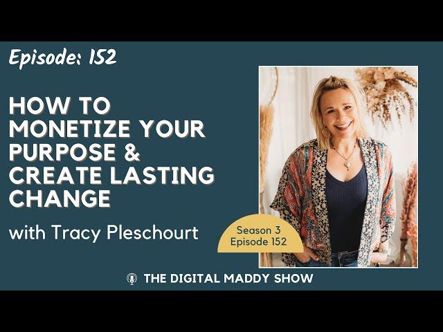 How to Monetize Your Purpose & Create Lasting Change with Tracy Pleschourt