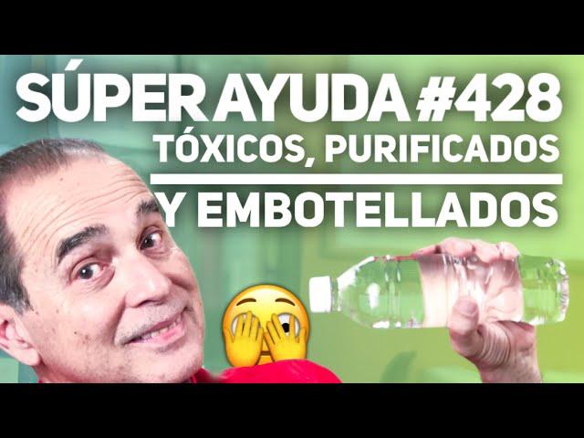 SÚPER AYUDA #428 Tóxicos, Purificados y Embotellados