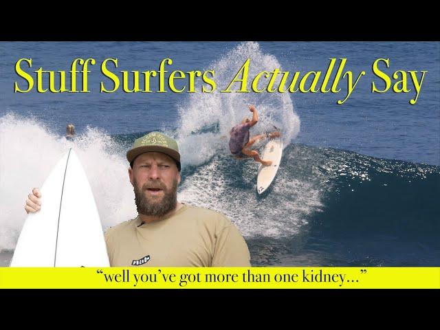 Stuff Surfers Actually Say