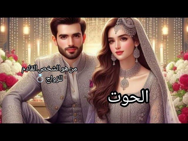 الحوت من القادم للزواج من هو ‍️‍ومااحرف اسمه وماهو عمله وهل هو شخص قديم أو جديد