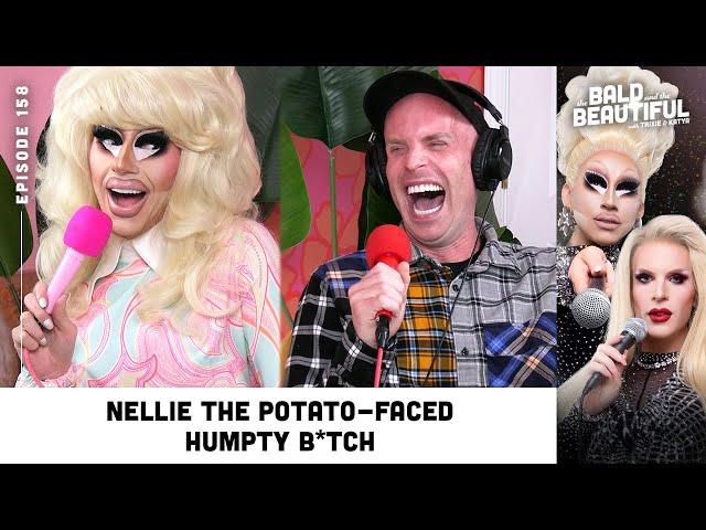 Nellie the Potato-Faced Humpty B*tch with Trixie and Katya | The Bald and the Beautiful Podcast