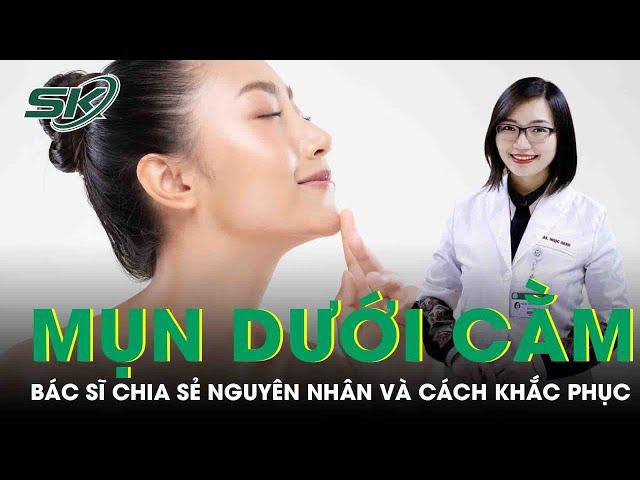 Nguyên Nhân Gây Mụn Dưới Cằm Và Cách Khắc Phục | SKĐS