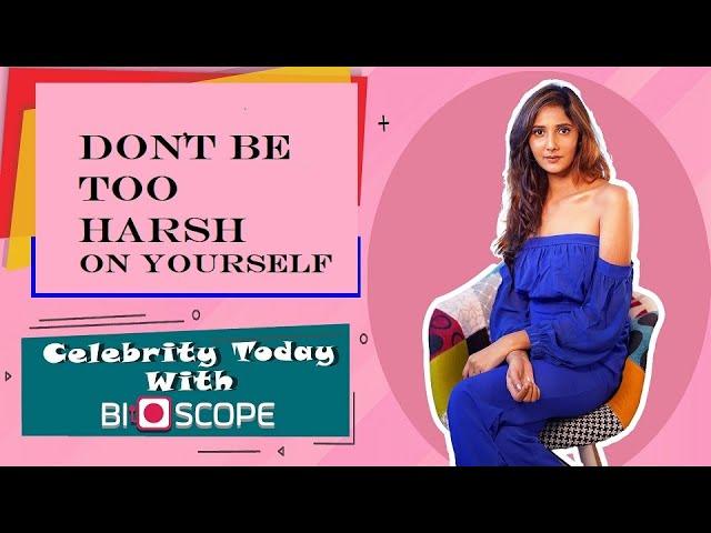 Don't be too harsh on yourself| Mahhima kottary on Bioscope.