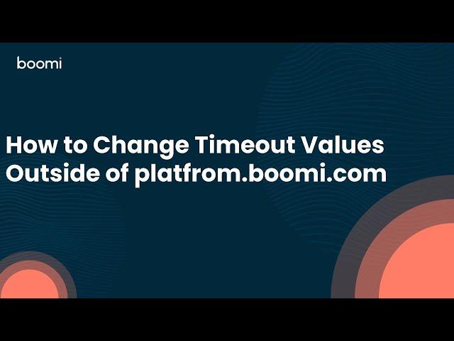 How to Change Timeout Values Outside of platfrom.boomi.com