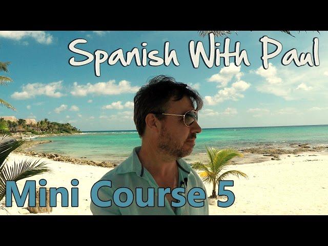 Learn Spanish With Paul - Mini Course 5