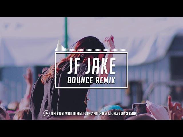 Girls Just Want To Have Fun - Cyndi Lauper (JF Jake Bounce Remix)