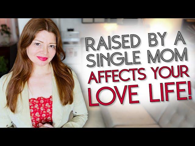 How Being RAISED BY A SINGLE MOM Impacts Your Love Life