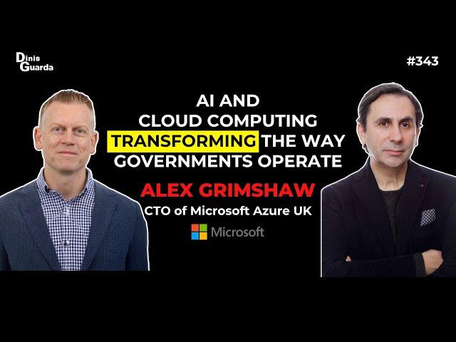 Alex Grimshaw - CTO Microsoft Azure UK - AI And Cloud Computing Transforming Governments Operations