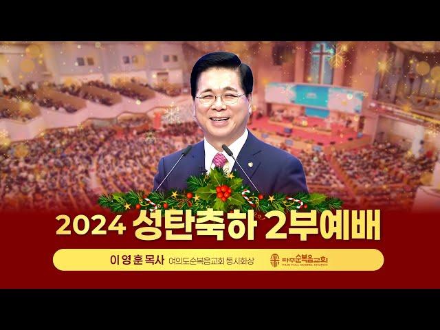 성탄축하 2부예배 | 2024.12.25. | 우리를 위해 오신 예수님 - 이영훈 목사 (여의도순복음교회 동시화상)