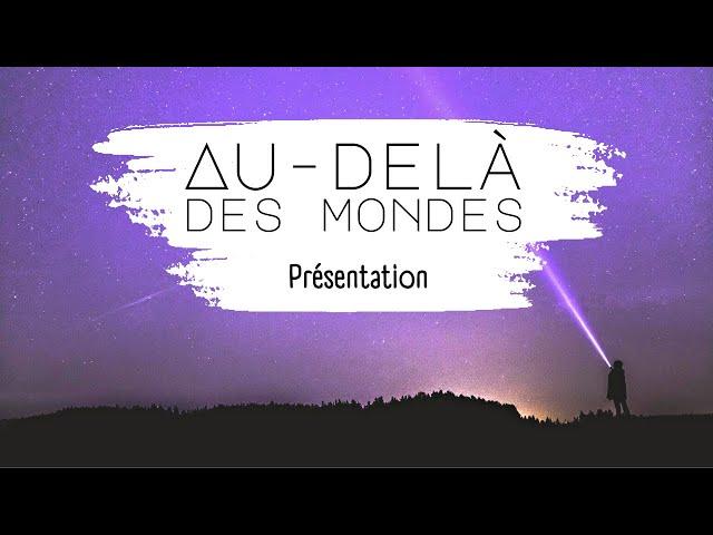 Présentation d'Au-delà des mondes