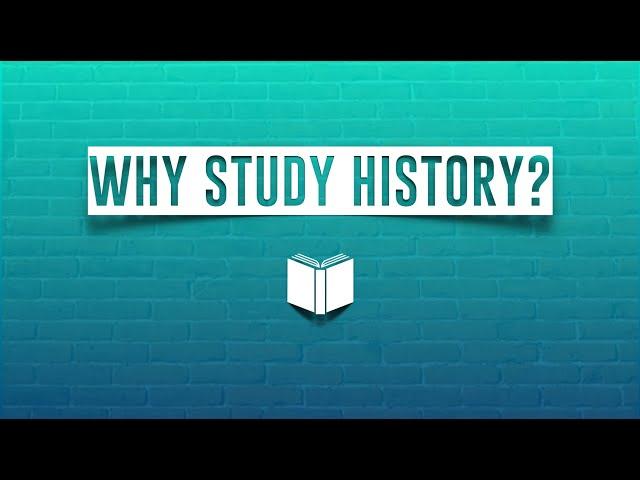 What is History and Why Study It?