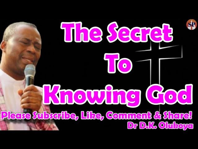 THE SECRET TO KNOWING GOD - DR DANIEL OLUKOYA