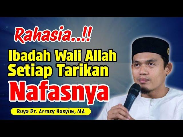 Rahasia Ibadahnya Wali Allah Setiap Tarikan Nafasnya || Buya Dr. Arrazy Hasyim, MA