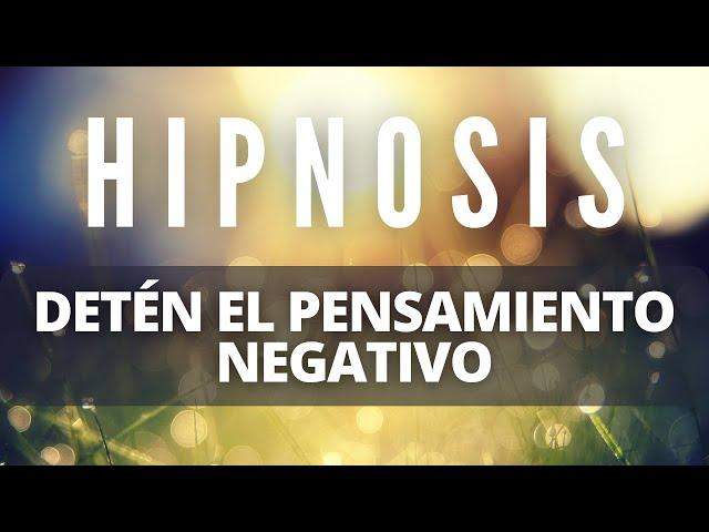 Sesión de HIPNOSIS PROFUNDA: Cómo DETENER tus PENSAMIENTOS NEGATIVOS