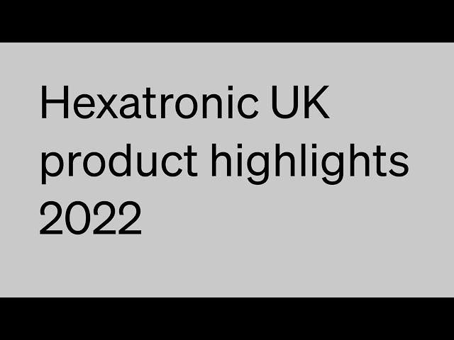 Hexatronic UK product highlights 2022