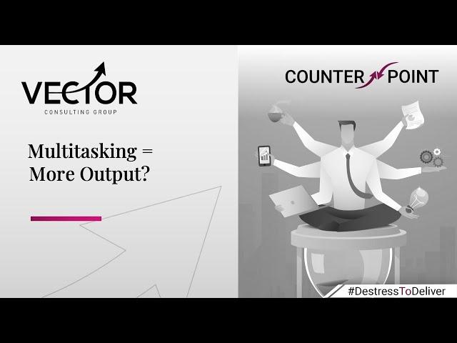 CounterPoint Series: Does Multitasking Equal to More Output? | Vector Consulting Group