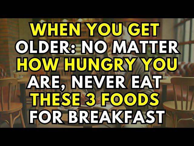 When You Get Older:  No Matter How Hungry You Are, Don’t Have These 3 Foods for Breakfast