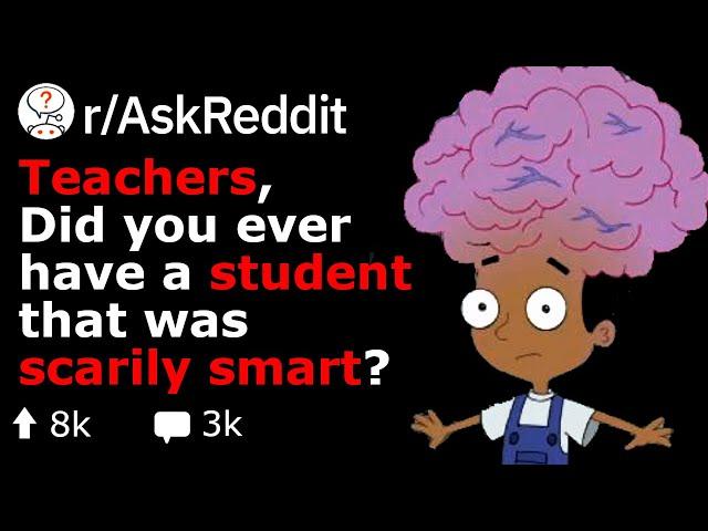 Teachers, What Student Was So SMART It's Scary? (School r/AskReddit)