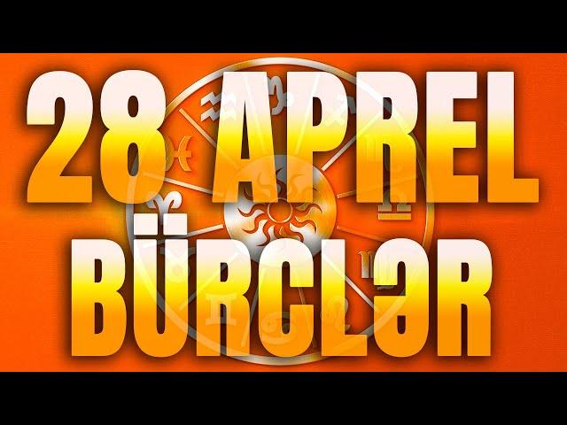 BÜRCLƏR - 28 APREL 2024 | Günün Bürc Proqnozu 