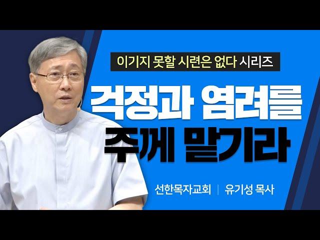 선한목자교회 유기성목사 | 걱정과  염려를 주께 맡기라 [JOY]