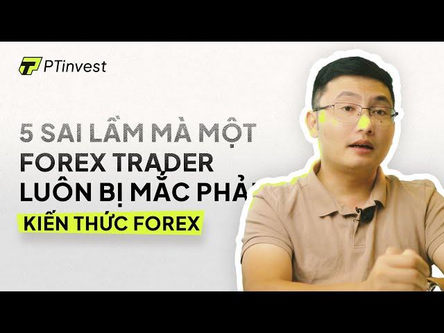 PT Invest | Kiến thức Forex | 5 Sai lầm mà một Forex Trader luôn bị mắc phải