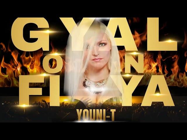 NEW SOCA: "GYAL ON FIRE"- (ROAD READY STREET VIBE) by YOUNI-T