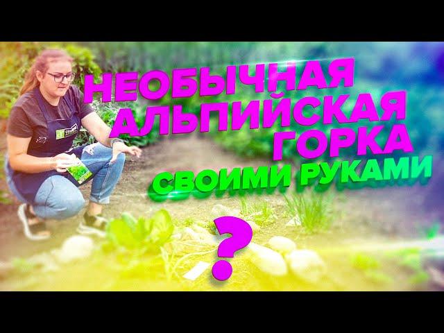 КРАСИВО. ПОЛЕЗНО. ПРОСТО. АЛЬПИЙСКАЯ ГОРКА СВОИМИ РУКАМИ