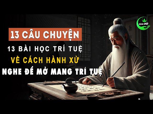 13 Câu Chuyện 13 Bài Học Về Cách Hành Xử Ở Đời, Nghe Chỉ Có Được Chứ Không Mất Gì | Triết Lý Sống