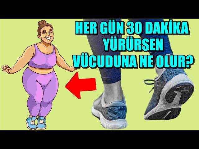 HER GÜN 30 DAKİKA YÜRÜRSENİZ BEDENİNİZE NELER OLUR?