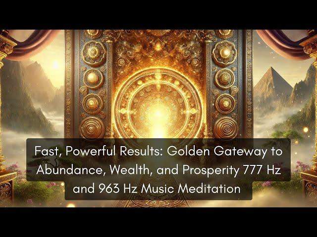 Very Powerful Relaxing Golden Gateway to Abundance Wealth Prosperity 777 Hz 963 Hz Music Meditation