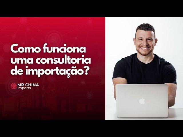 COMO FUNCIONA UMA CONSULTORIA PARA IMPORTAÇÃO | Mr China Importa