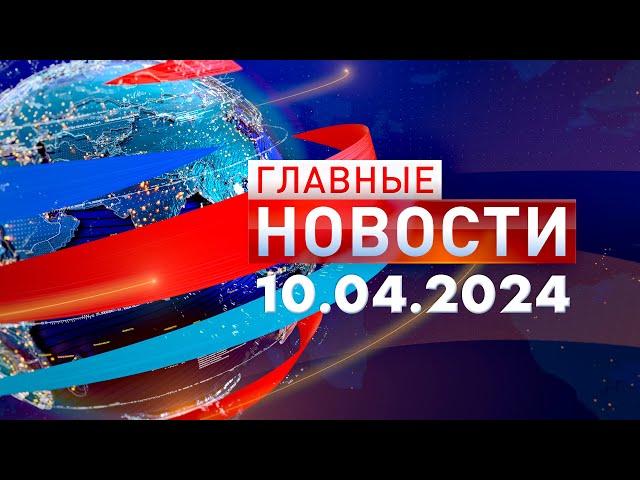 Главные Новости 10.04.2024