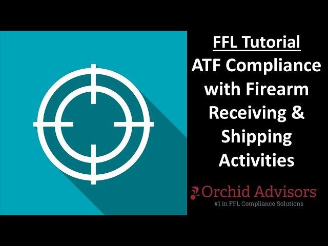 FFL Tutorial - ATF Compliance with Firearm Receiving & Shipping Activities