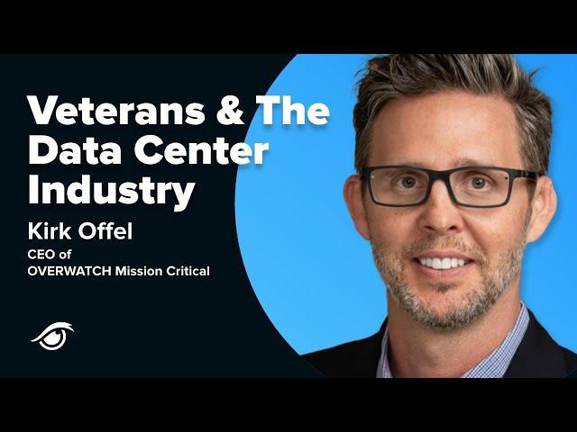 Veterans & The Data Center Industry with Kirk Offel, CEO of OVERWATCH Mission Critical