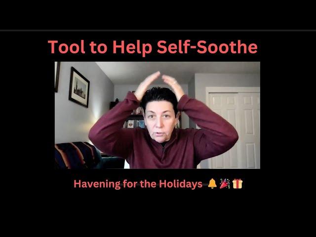 Tool to Self-Soothe-- Havening -Use this technique to cope with holiday stress and everyday stress.