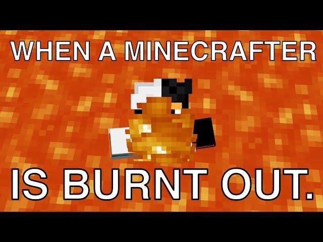 When a minecrafter is burnt out...