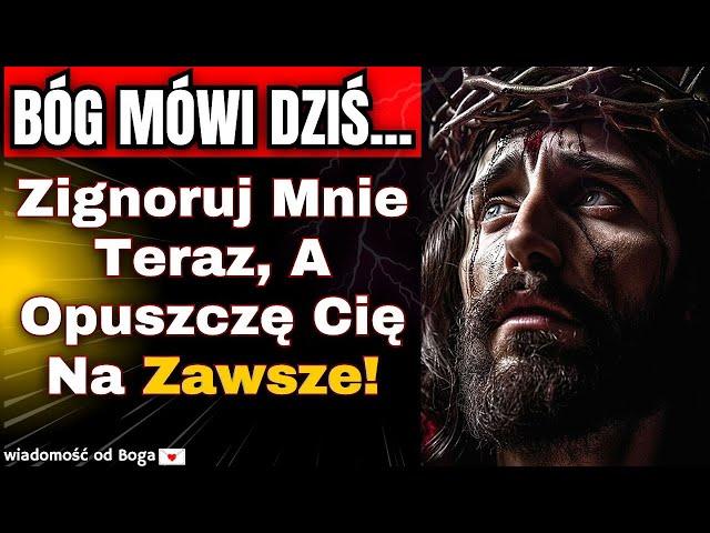  Przesłanie Boże dla Ciebie na dziś | Zignoruj ​​Mnie Teraz, A Opuszczę Cię Na Zawsze