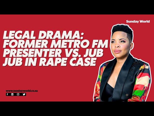 Legal Drama: Former Metro FM Presenter vs. Jub Jub in Rape Case