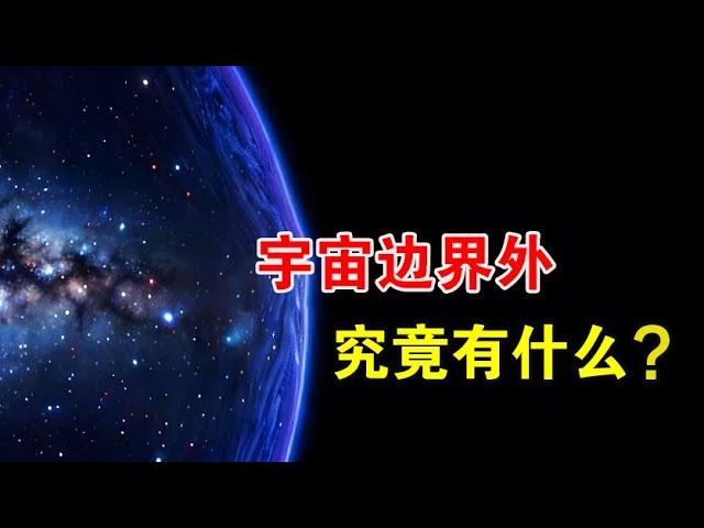 宇宙是无限大的吗，如果它存在边界，边界之外又是什么？【宇宙观察】